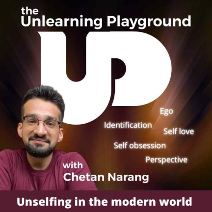 Unselfing | Iris Murdoch | The need for letting go of self obsession and narcissism | The Unlearning Playground podcast by Chetan Narang