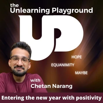How to be a more positive person? A message of positivity, hope and equanimity for the new year | The Unlearning Playground podcast by Chetan Narang