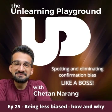 How to be less biased in your thinking | Understanding, identifying and eliminating confirmation bias | Understanding human cognitive biases and logical fallacies | The Unlearning Playground podcast by Chetan Narang