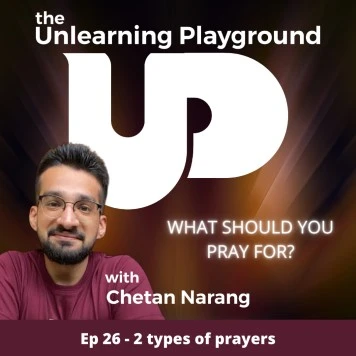 What should you pray for? What are the 2 kinds of prayers human beings generally perform? Check out in episode 26 of The Unlearning Playground podcast by Chetan Narang