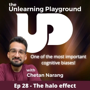 How to be less biased in your thinking | Understanding, identifying and eliminating the halo effect from your everyday thinking | Understanding human cognitive biases and logical fallacies | The Unlearning Playground podcast by Chetan Narang