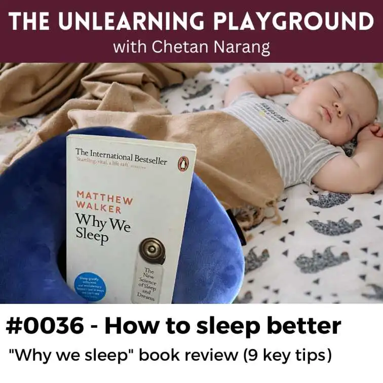 Why we sleep is an internally bestselling book by sleep expert Matthew Walker. In this episode of The Unlearning Playground podcast, Chetan Narang talks about 9 keys tips on how to sleep better.