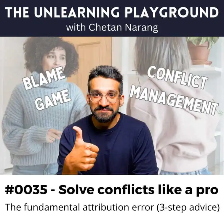 The fundamental attribution error gets in the way of proper conflict management and resolution for everyone who isn't aware of it. In episode 35 of The Unlearning Playground podcast, Chetan Narang talks about 3 advices on how to identify and tackle it in our everyday lives to ensure healthy relationships, both personal and professional