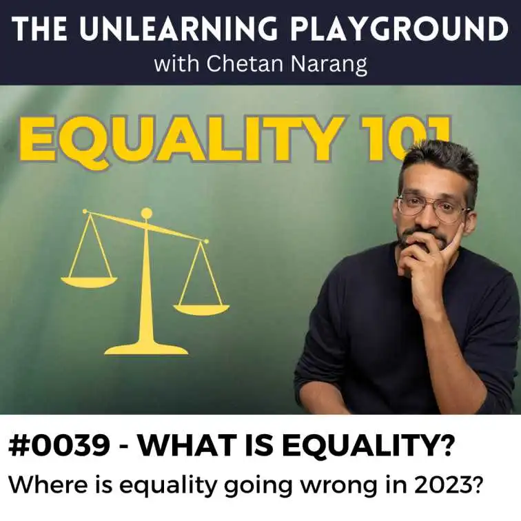 What is equality and where is it going wrong in 2023? This is one topic that everyone should understand properly, should be included in every education system too, especially the concept of equality vs equity. In this episode of The Unlearning Playground Podcast, Chetan Narang talks about this topic in some detail.