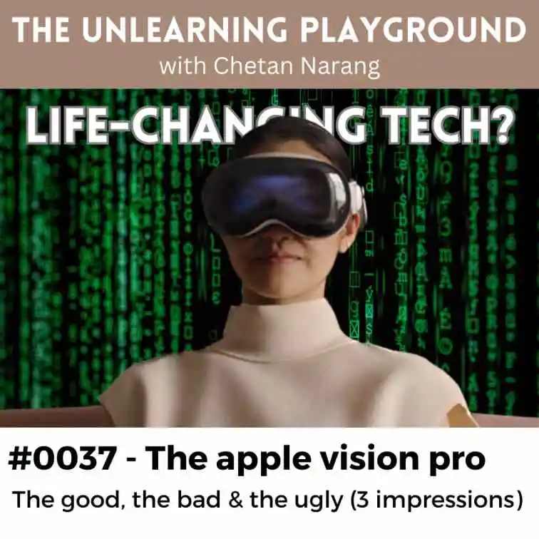 Apple released a launch video for the apple vision pro just last week, and I could see 3 ways of thinking about it that are contrarian to what is the general theme of discussions I see happening around it. So, in this episode of The Unlearning Playground podcast, I, Chetan Narang, talk about this new "life-changing" technology and the good, the bad and the ugly parts of it.